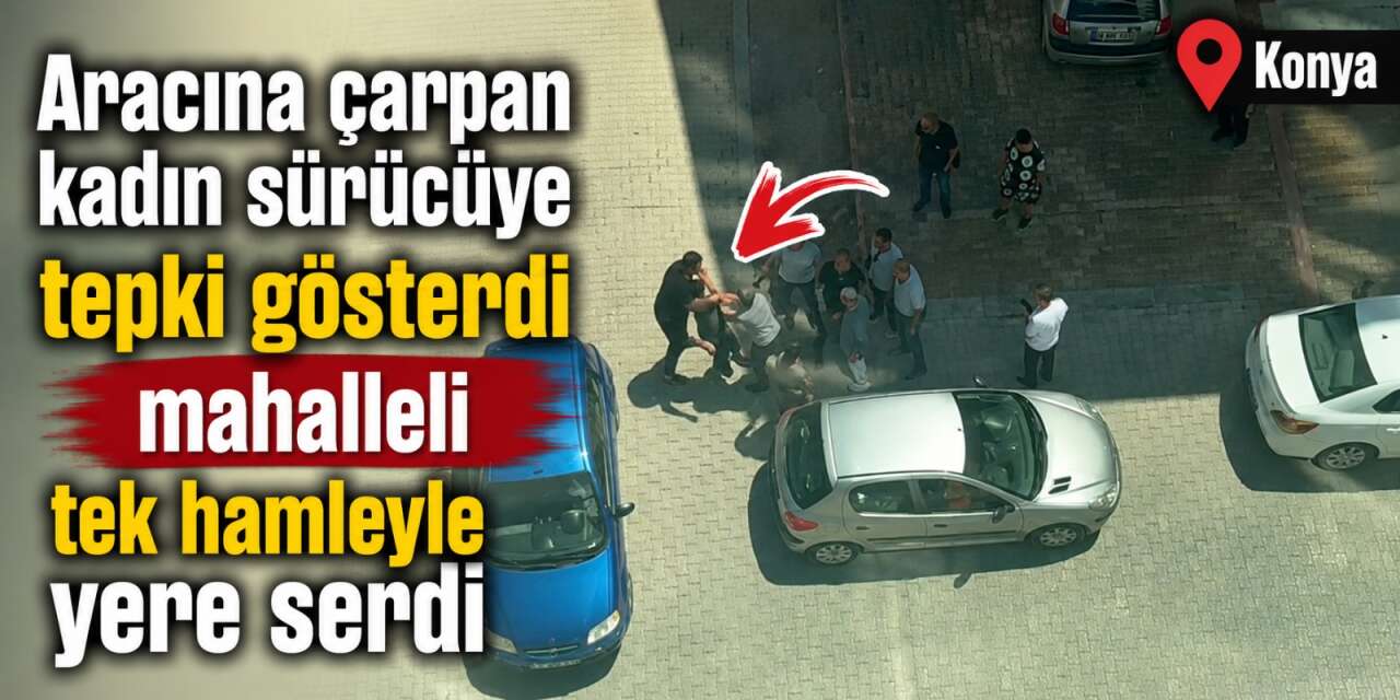Konya'da kaza sonrası kadın sürücüye tepki gösterdi, tek hamlede yere serildi