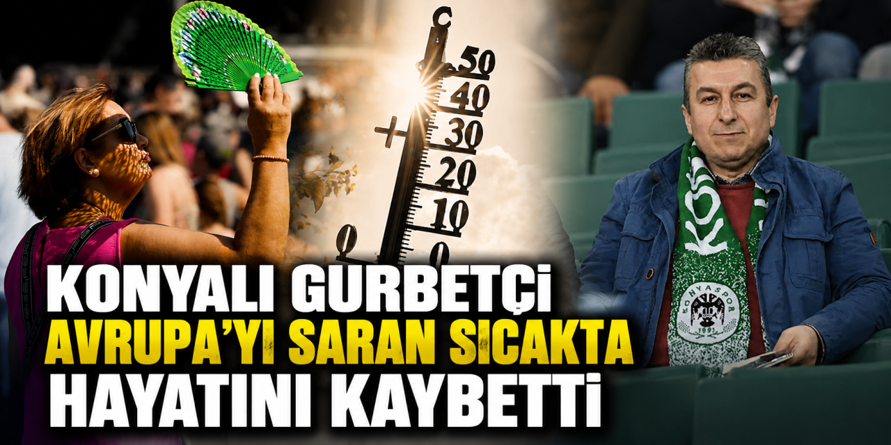 Avrupa'yı kavuran sıcak Konyalı gurbetçi Mehmet Gültekin’i hayattan kopardı