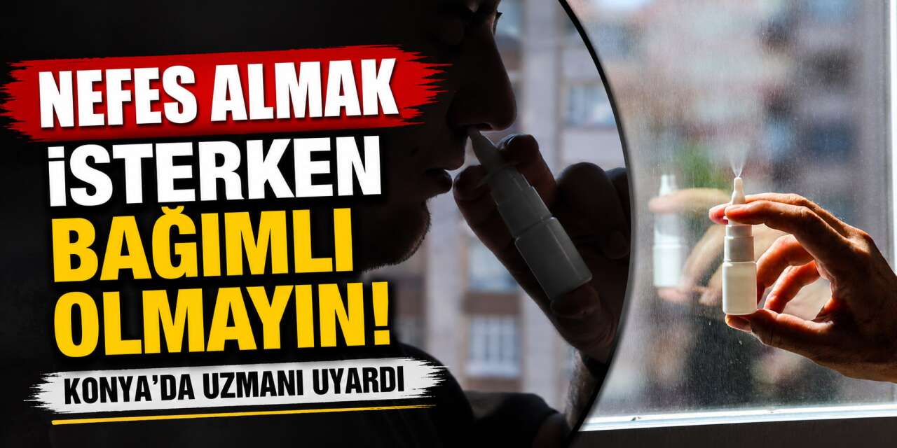 Konya’da uzman doktor uyardı! Bilinçsiz kullanılan burun spreyi tehlike saçıyor