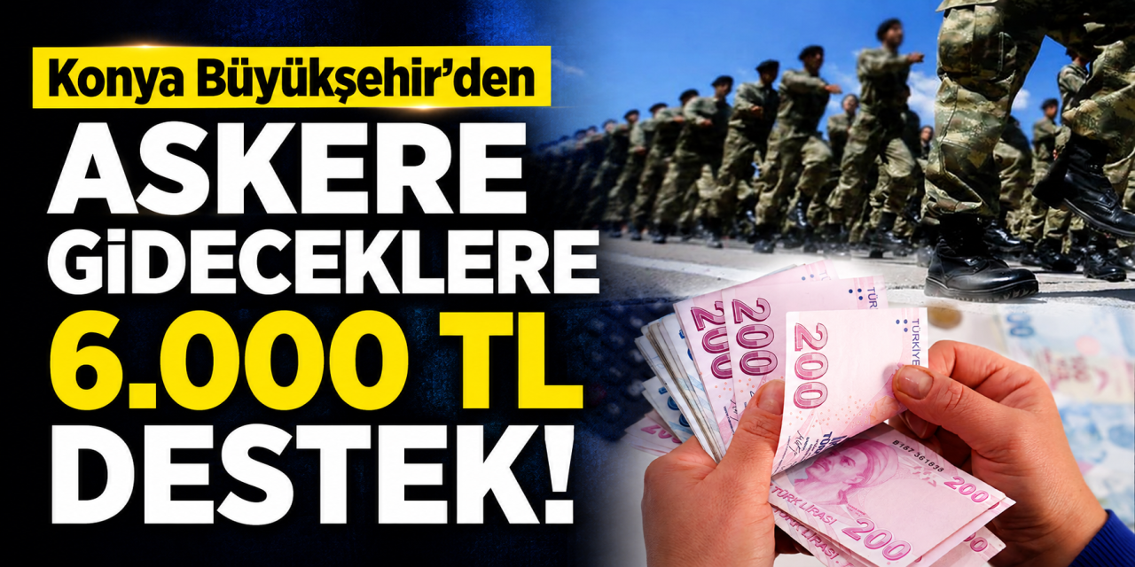 Konya’dan askere gideceklere 6 bin TL destek! İşte şartlar ve başvuru formu
