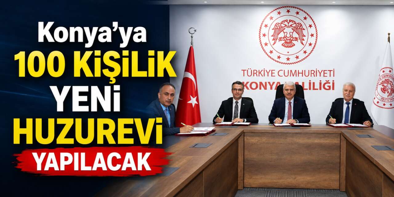 Konya’ya yeni huzurevi yapılacak! İmzalar atıldı