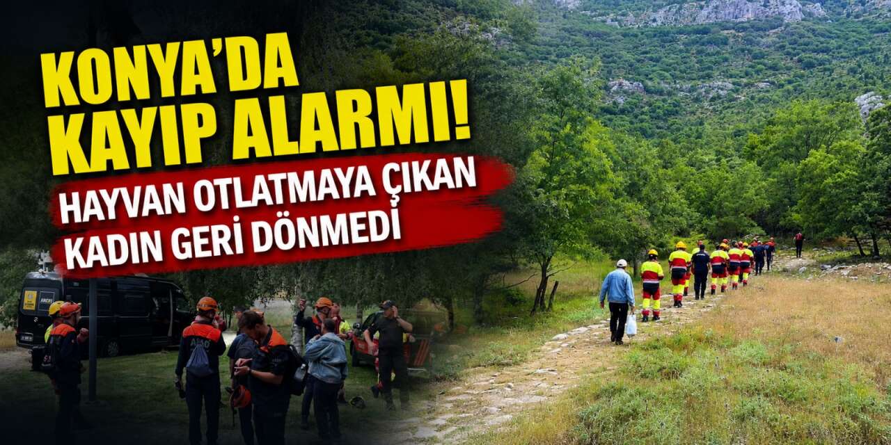 Hayvan otlatmaya gitti, geri dönmedi! Konya'da Firdevs Üner için zamanla yarış başladı