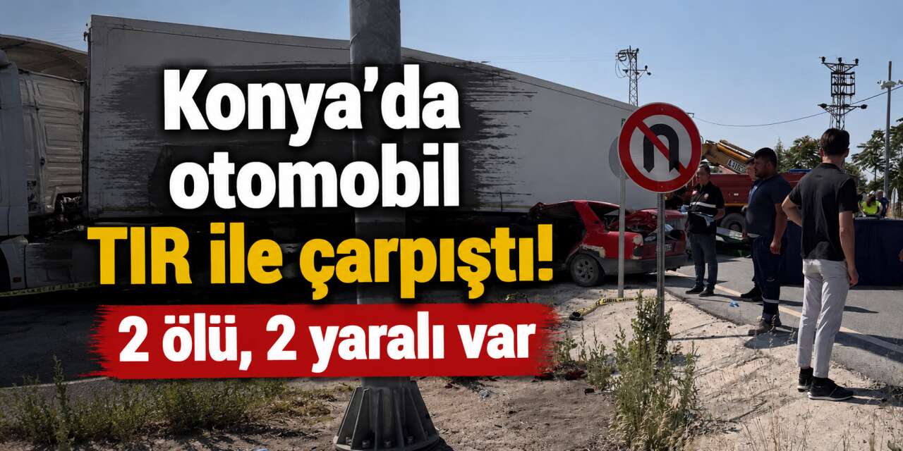 Konya’da otomobil TIR’ın altına girdi! 2 genç hayatını kaybetti