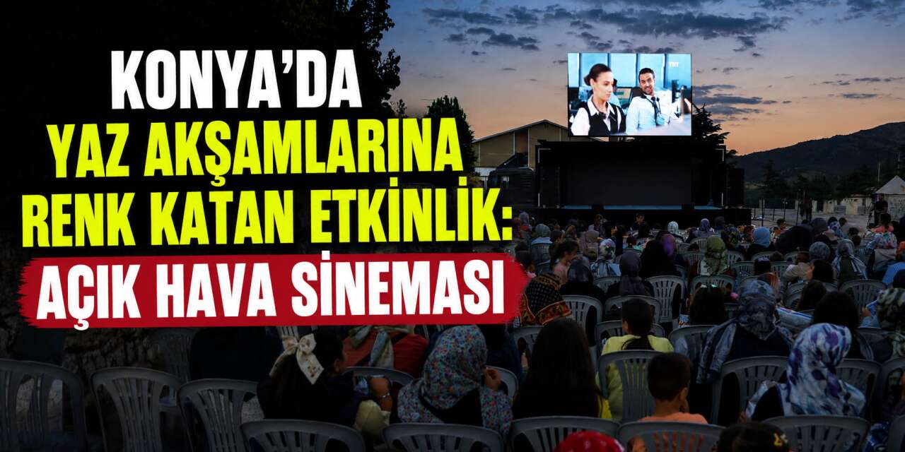 Konya'da ücretsiz açık hava sineması! İlçe ilçe geziyor