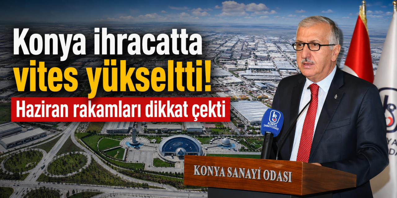 Konya üretti, dünya aldı! İhracat 1 milyar 691 milyon doları aştı