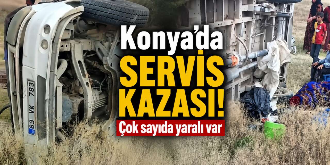 Konya'da tarım işçilerini taşıyan servis devrildi! Aralarında çocuklar da var
