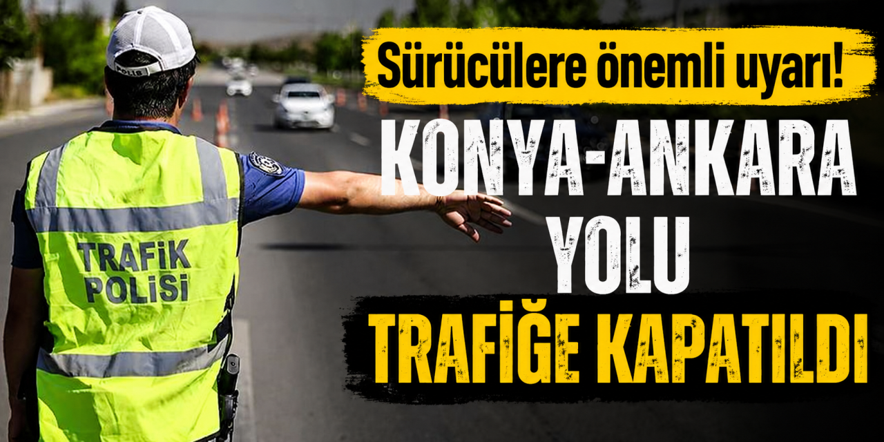 Karayolları, Konya-Ankara istikametini kullanacak sürücüleri uyardı