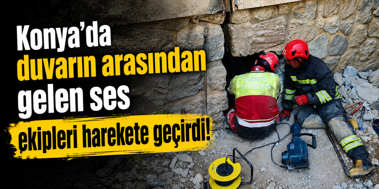 Konya’da duvarın arasındaki 9 saatlik yaşam mücadelesi mutlu sonla bitti