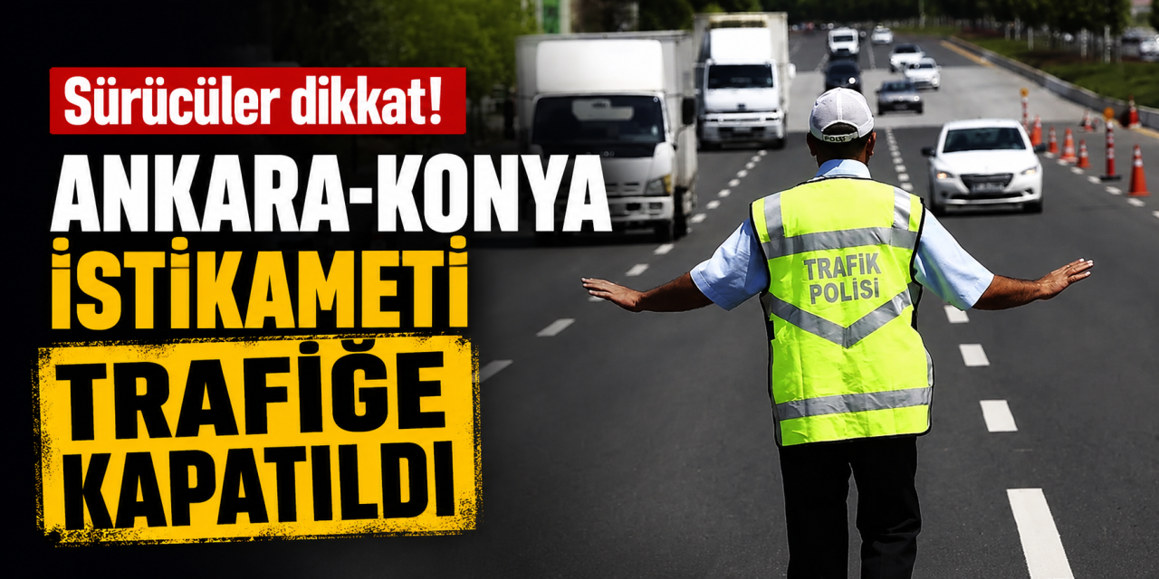 Ankara-Konya yolunu kullanacaklar dikkat! Trafik akışı değişti
