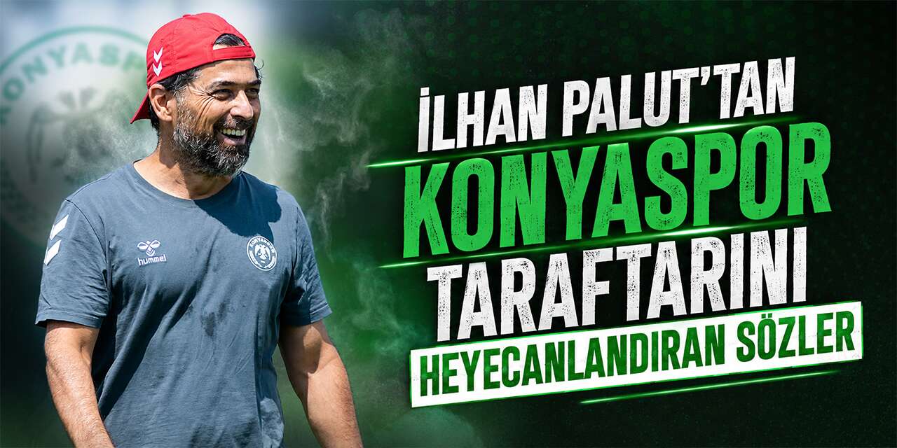 İlhan Palut'tan Konyaspor taraftarını heyecanlandıran sözler