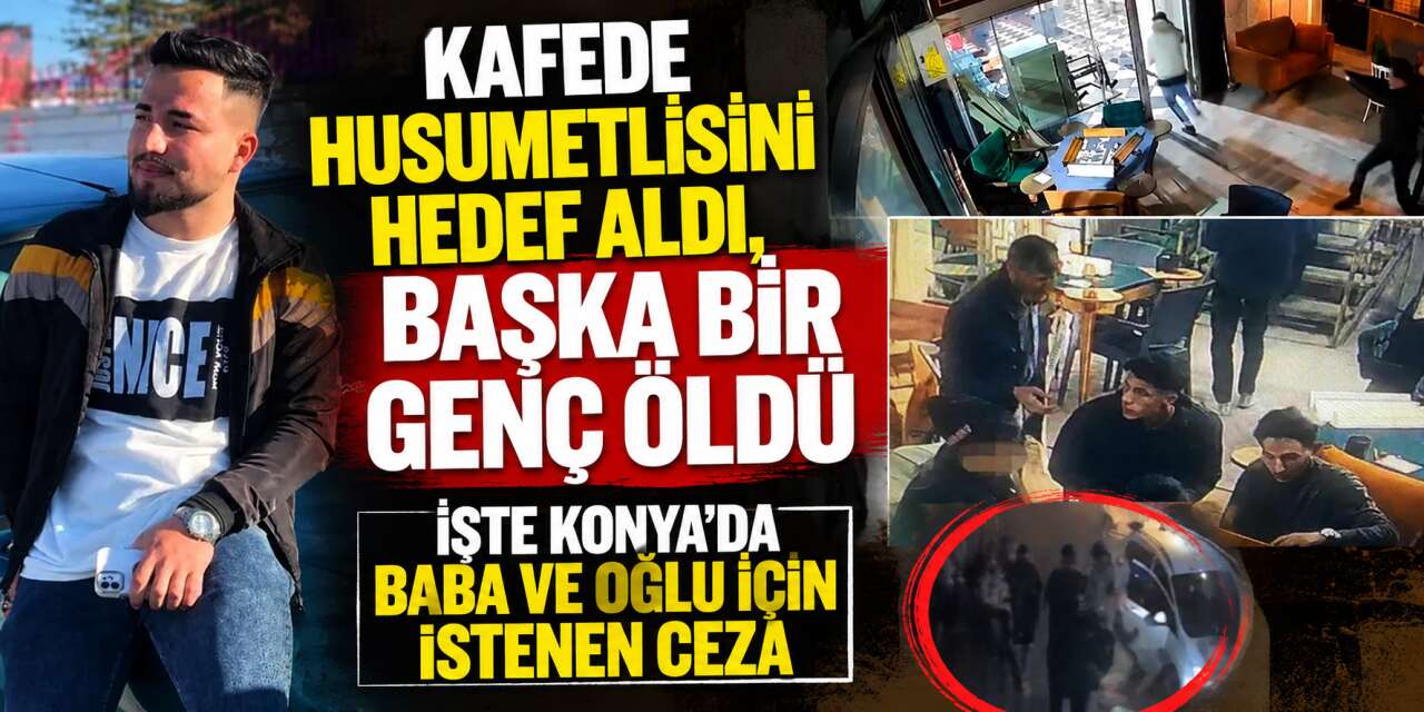 Konya’da baba ve oğlunun kafedeki cinayetinde çarpıcı detay: Hazırlıklı gel