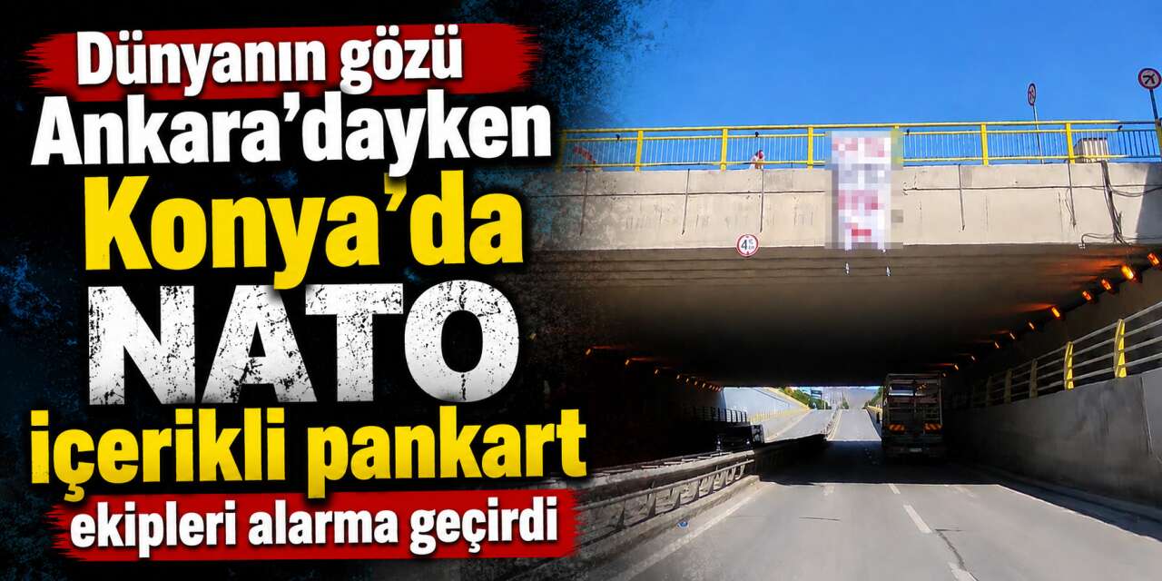 NATO karşıtlarının son adresi Konya oldu! Alt geçide bunu astılar