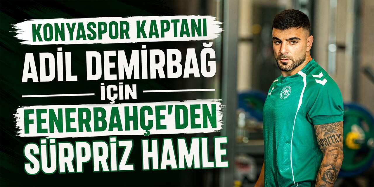 Konyaspor kaptanı Adil Demirbağ için Fenerbahçe'den sürpriz hamle