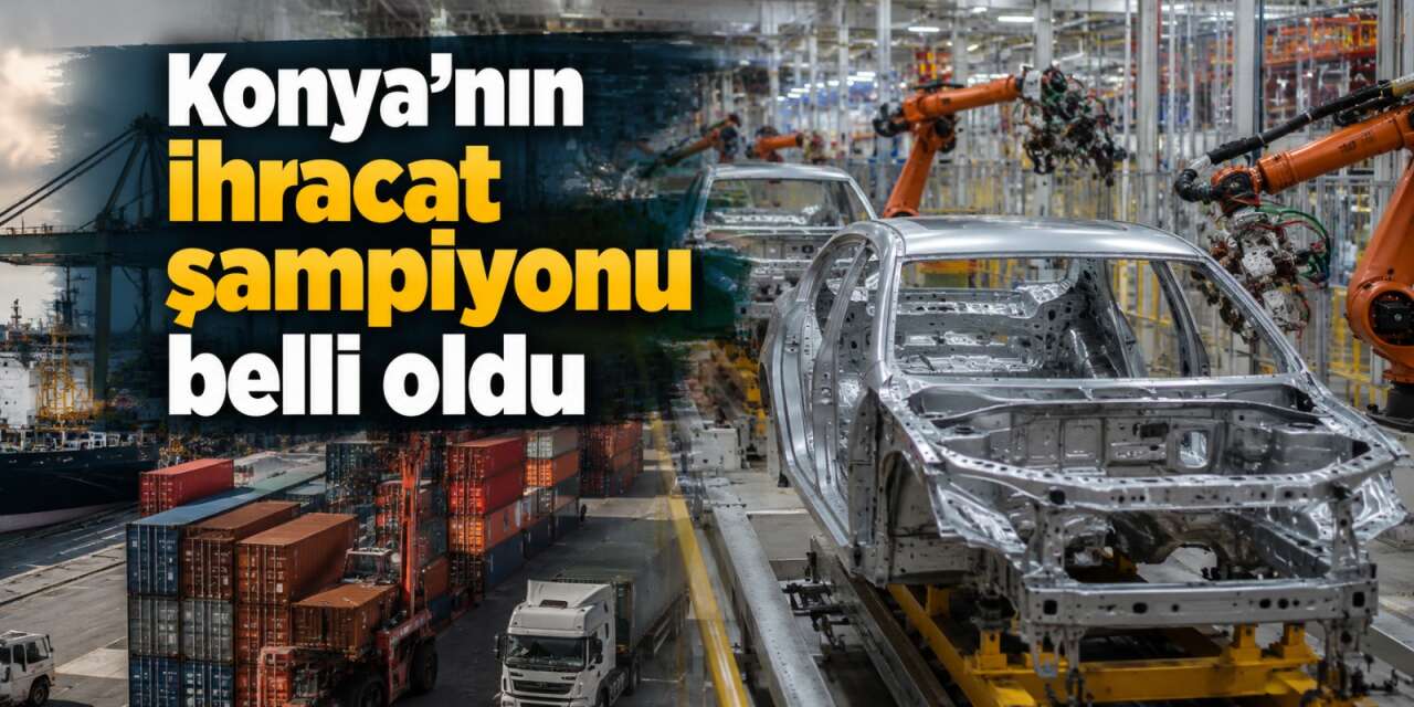 Konya ihracat rekoru kırdı! Zirveyi bir sektör kaptı