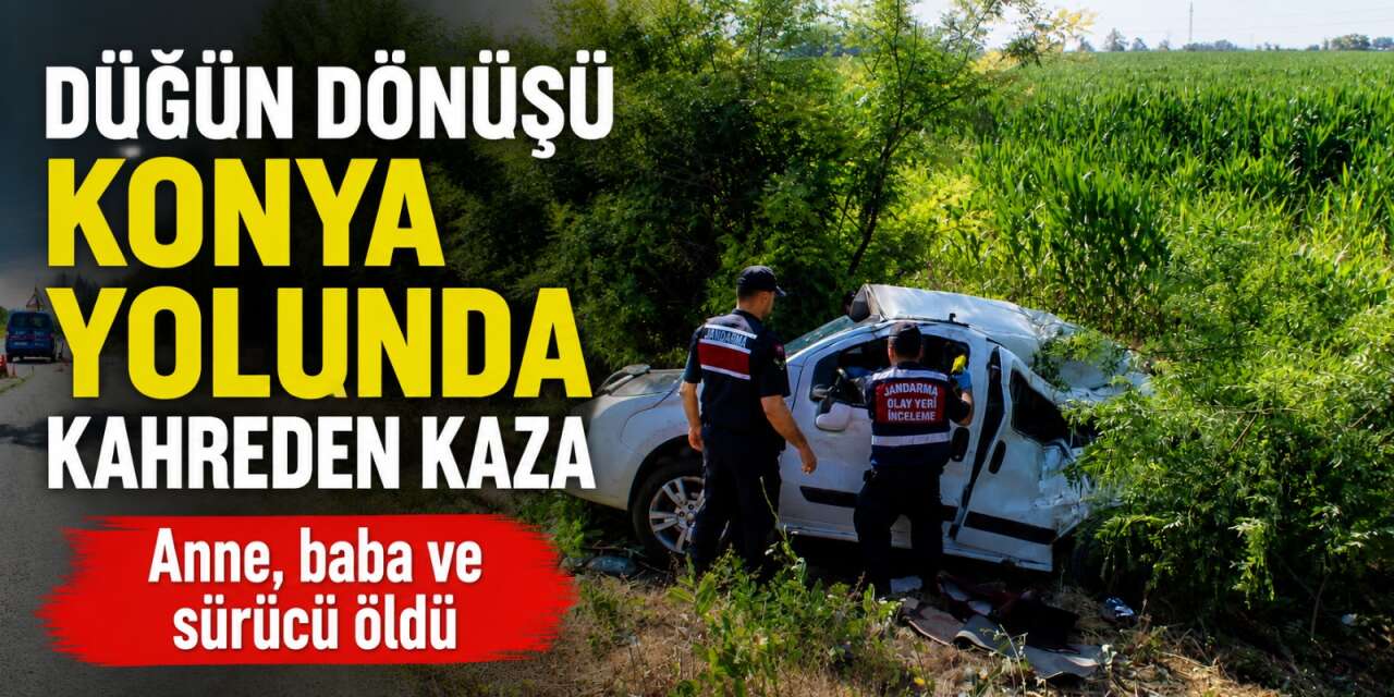 Konya yolundaki kaza düğünden dönen aileyi yok etti! 3 ölü var