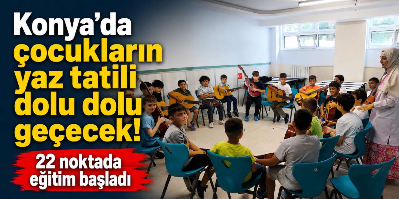 Bilgehaneler’de mesai başladı! Konya’da 10 bin çocuk yazı böyle geçirecek