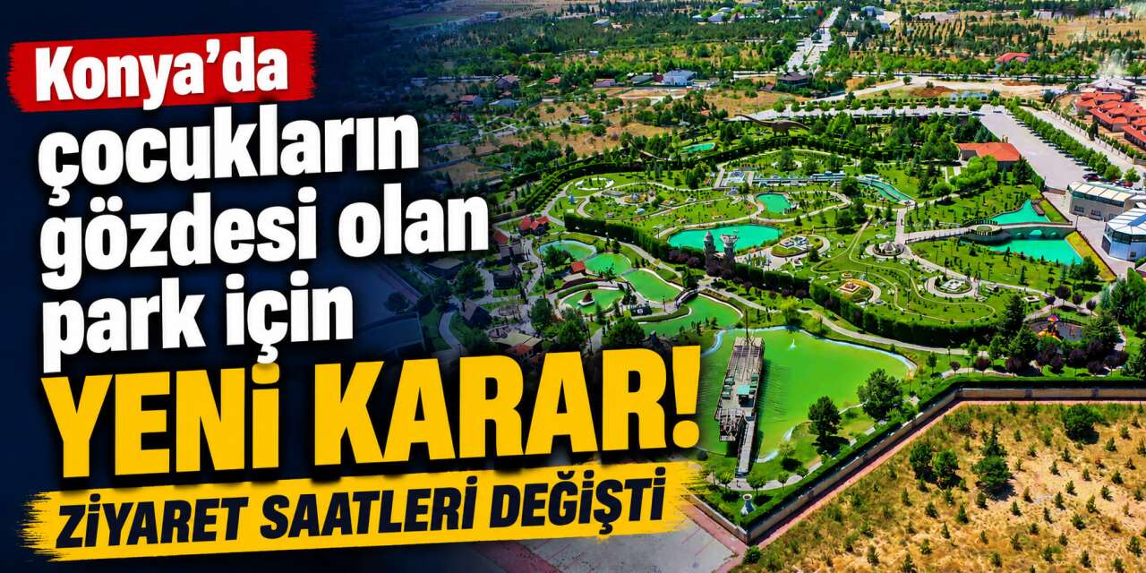 Konya’nın adıyla ünlü parkında yaz saati uygulaması! Saatler değişti