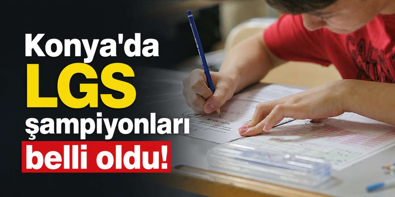 Konya'da LGS gururu! İşte 500 tam puan alan 17 Türkiye birincisi
