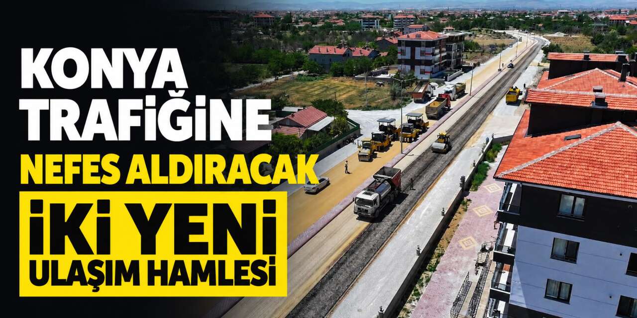 Konya’da ulaşımı rahatlatacak iki proje eş zamanlı ilerliyor! Tarih verildi