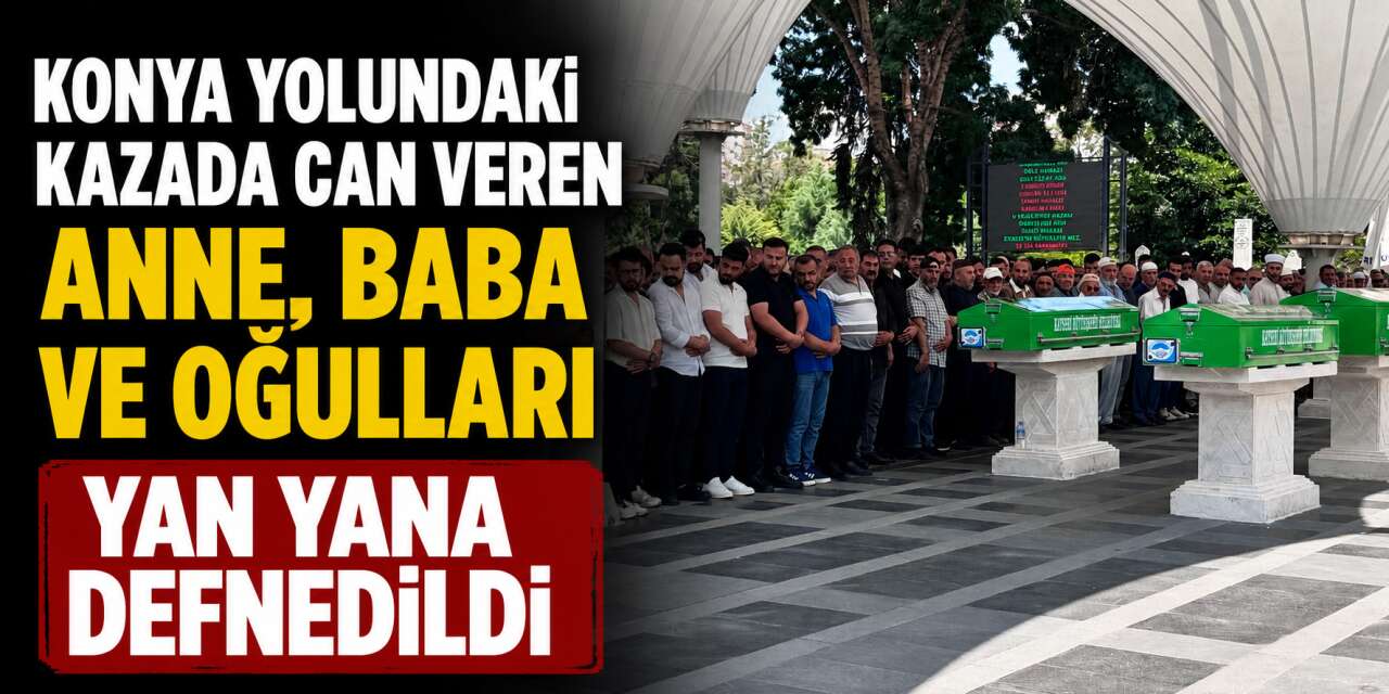 Düğün dönüşü Konya yolunda ölen 3 kişiye memleketlerinde acı veda