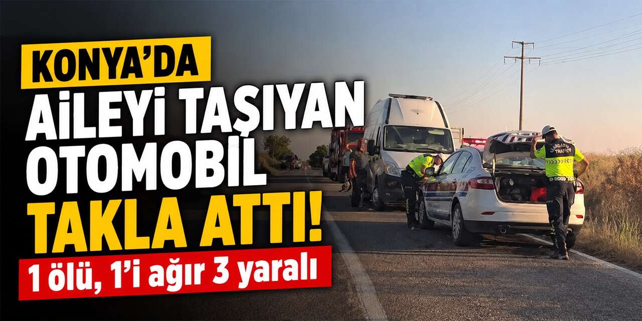 Konya’da kontrolden çıkan otomobil takla attı! 61 yaşındaki kadın öldü, 3 yaralı var