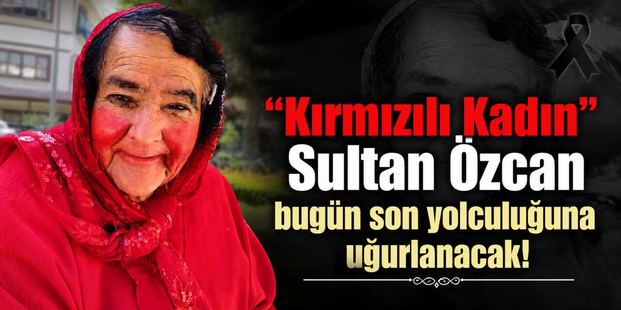 Konya'nın "Kırmızılı Kadın"ı Sultan Özcan’ın cenaze programı belli oldu