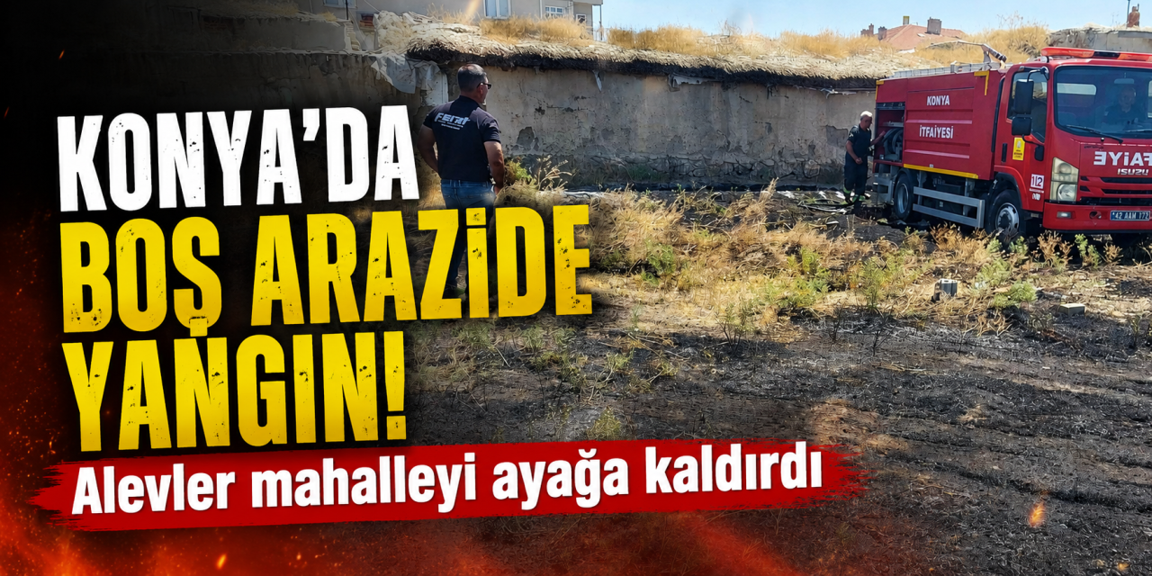 Konya’da kuru otlar alev aldı! Evlere ulaşmaması için zamanla yarışıldı