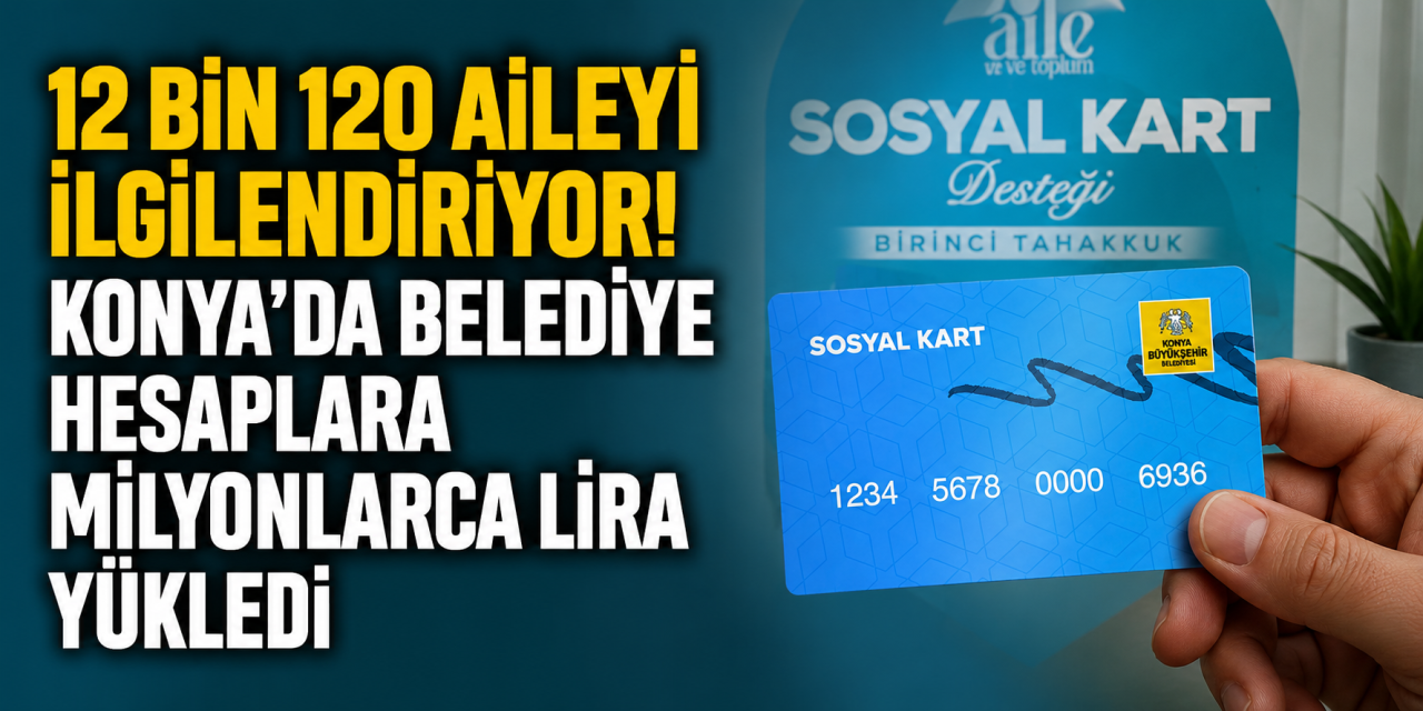 Konya’da belediyeden 12 bin aileye 56,7 milyon liralık destek! İlk ödemeler yapıldı