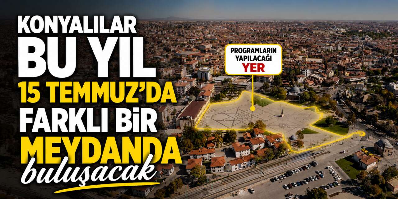 Konya’da 15 Temmuz 2026 programı hazırlıkları! Ünlü isimler sahne alacak