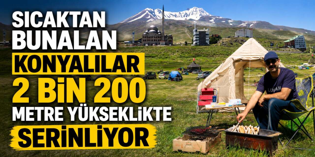 Çadırını alan Konyalılar buraya koştu! 2 bin 200 metre yükseklikte tatil
