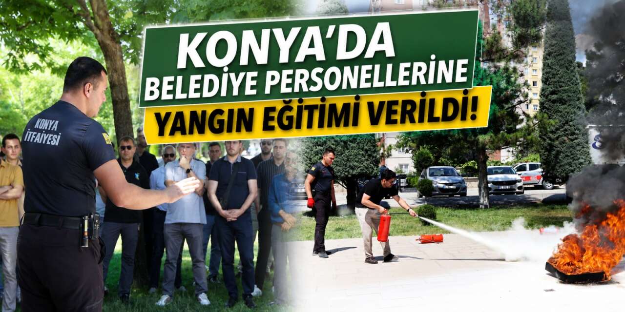 Konya'da yangın hazırlığı! Belediye personelleri uygulamalı öğrendi