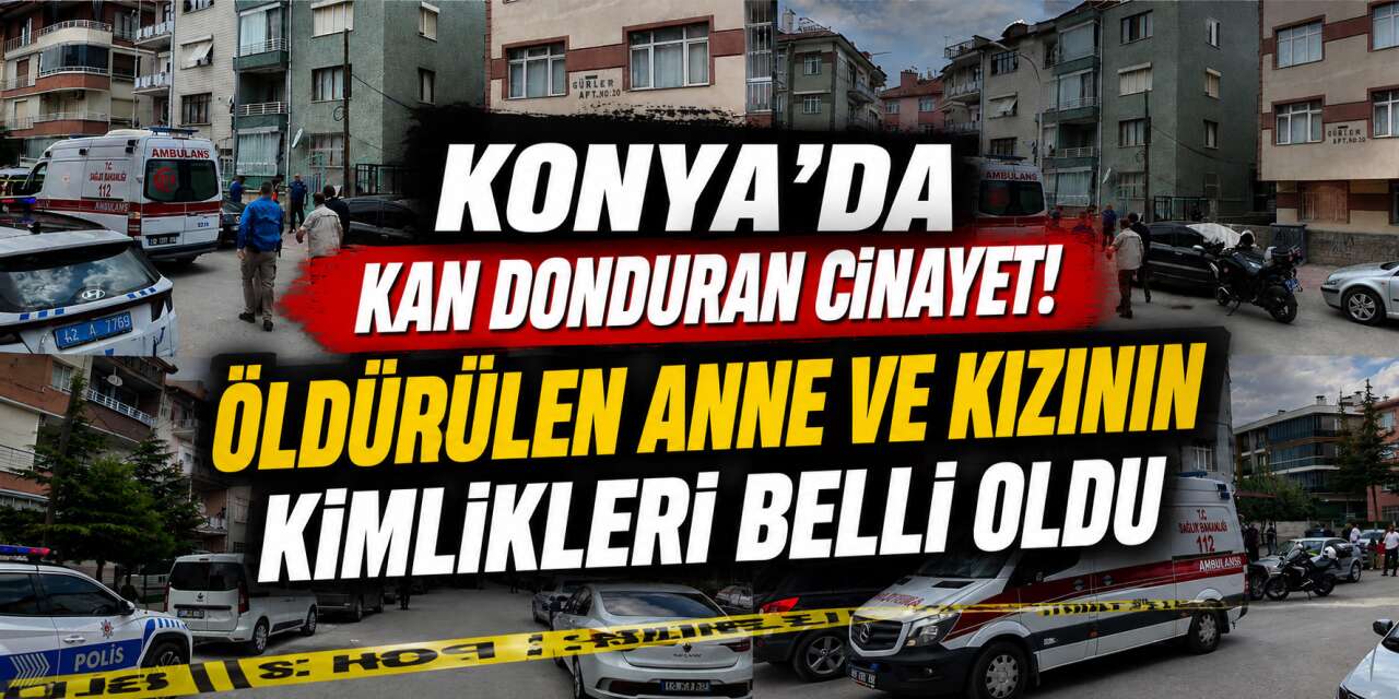 Konya'da dehşet! Üvey annesini ve kız kardeşini öldürdü