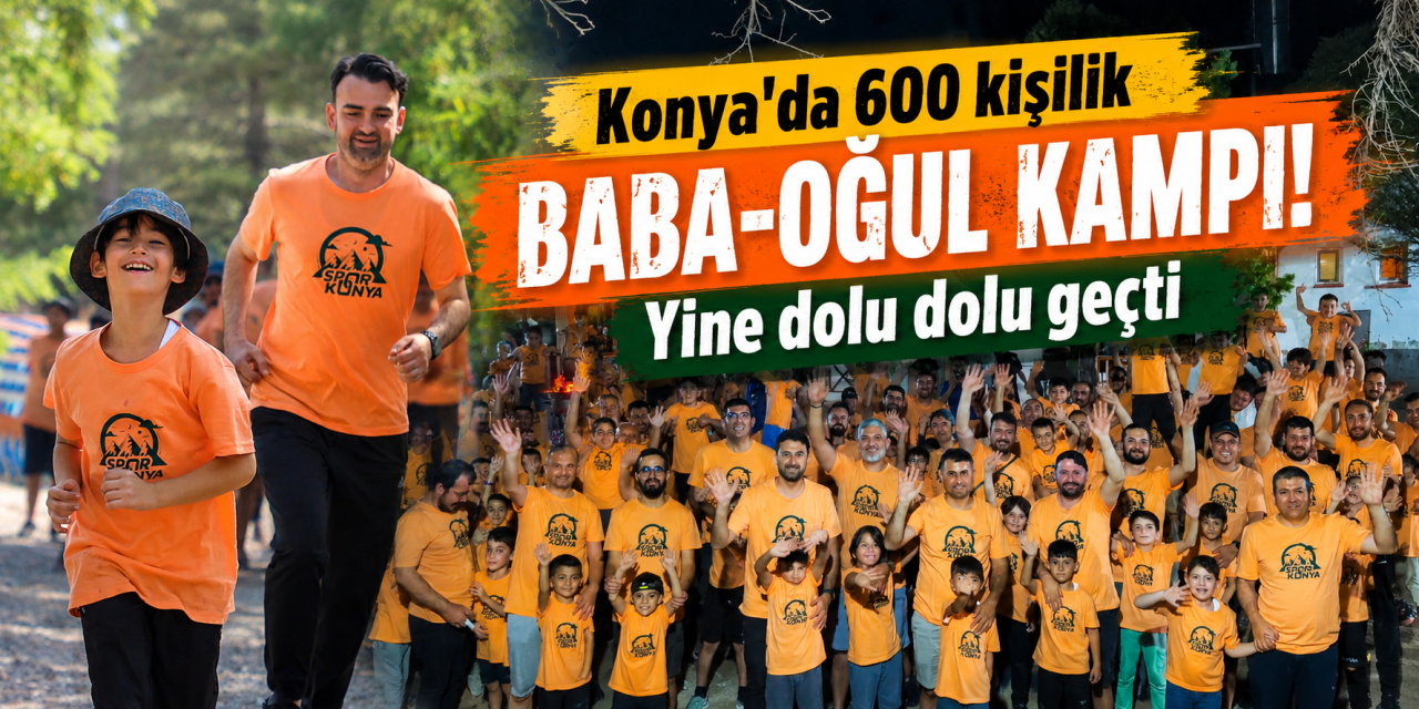 Konya'da Baba-Oğul Kampına büyük ilgi! 600 kişi doğada buluştu