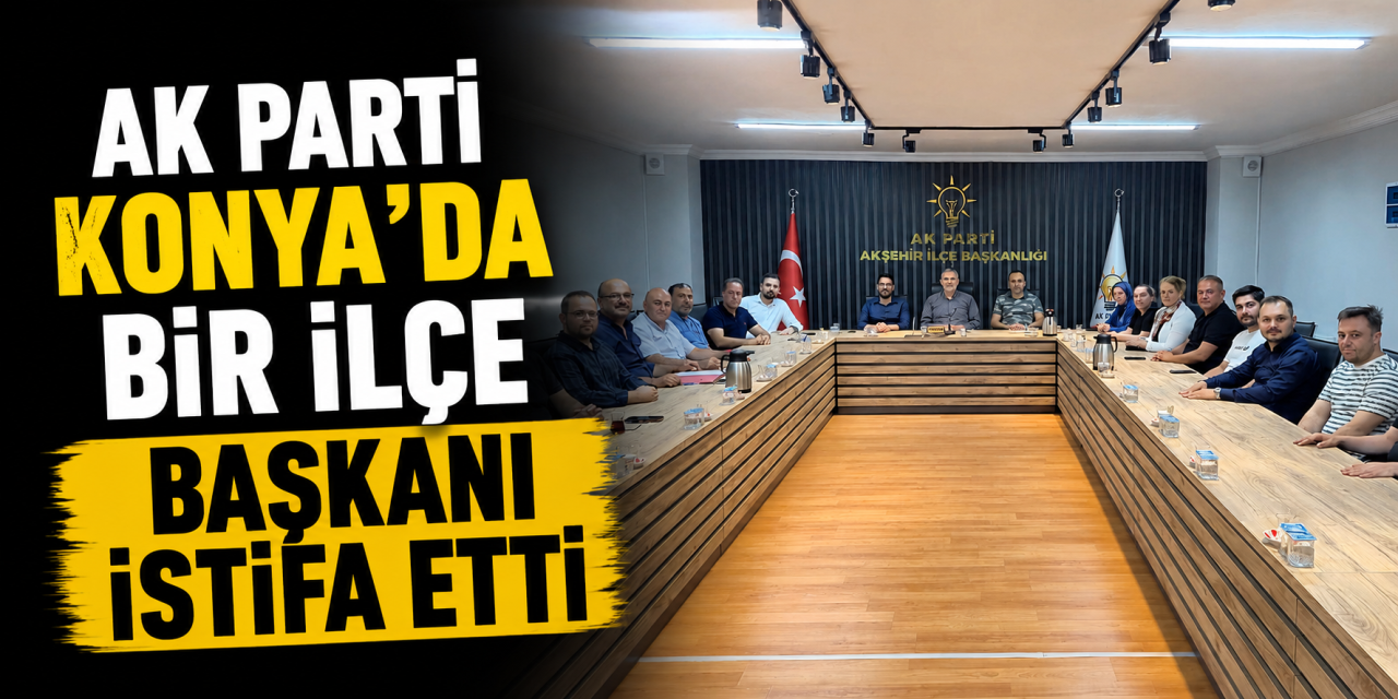 AK Parti Konya'da bir ilçe başkanı istifa etti