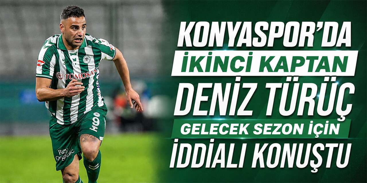 Konyaspor’da Deniz Türüç gelecek sezon için iddialı