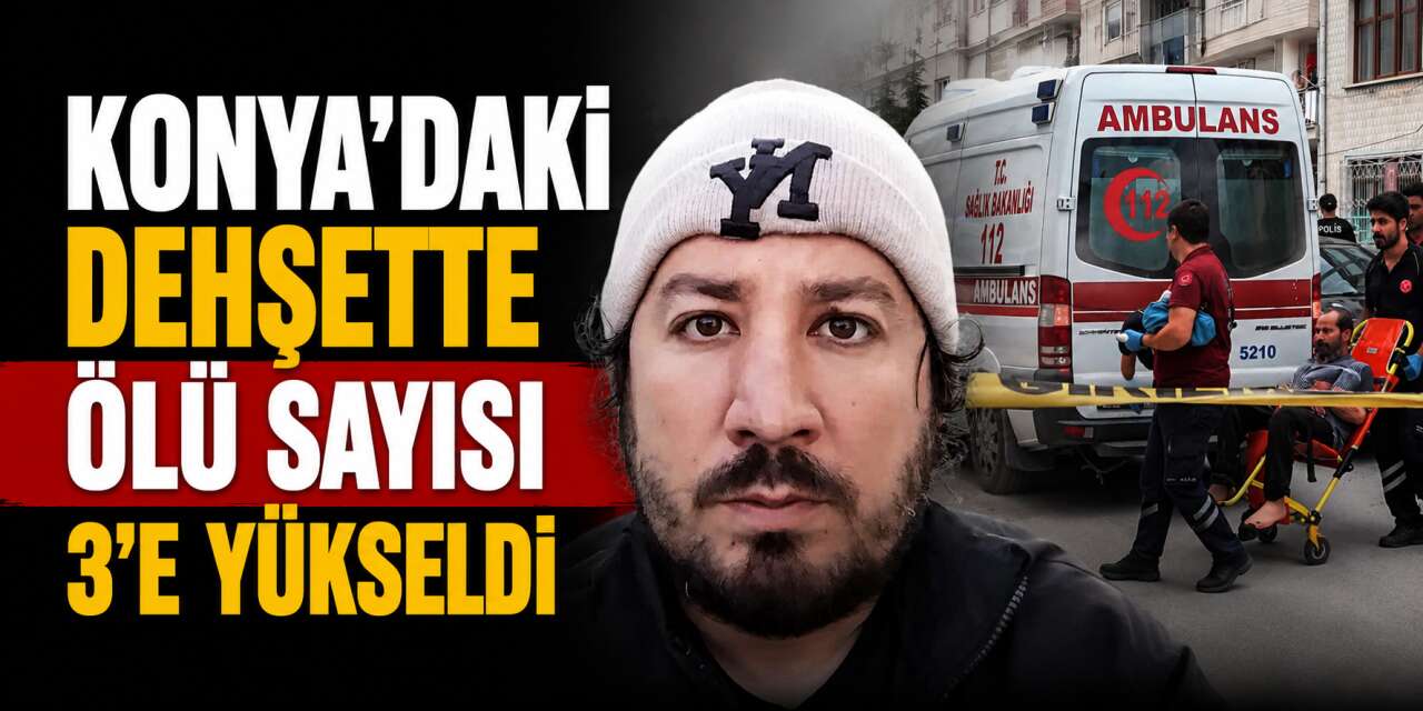 Konya’da anne ve kızın öldürüldüğü olayda bilanço ağırlaştı! Baba da hayatını kaybetti
