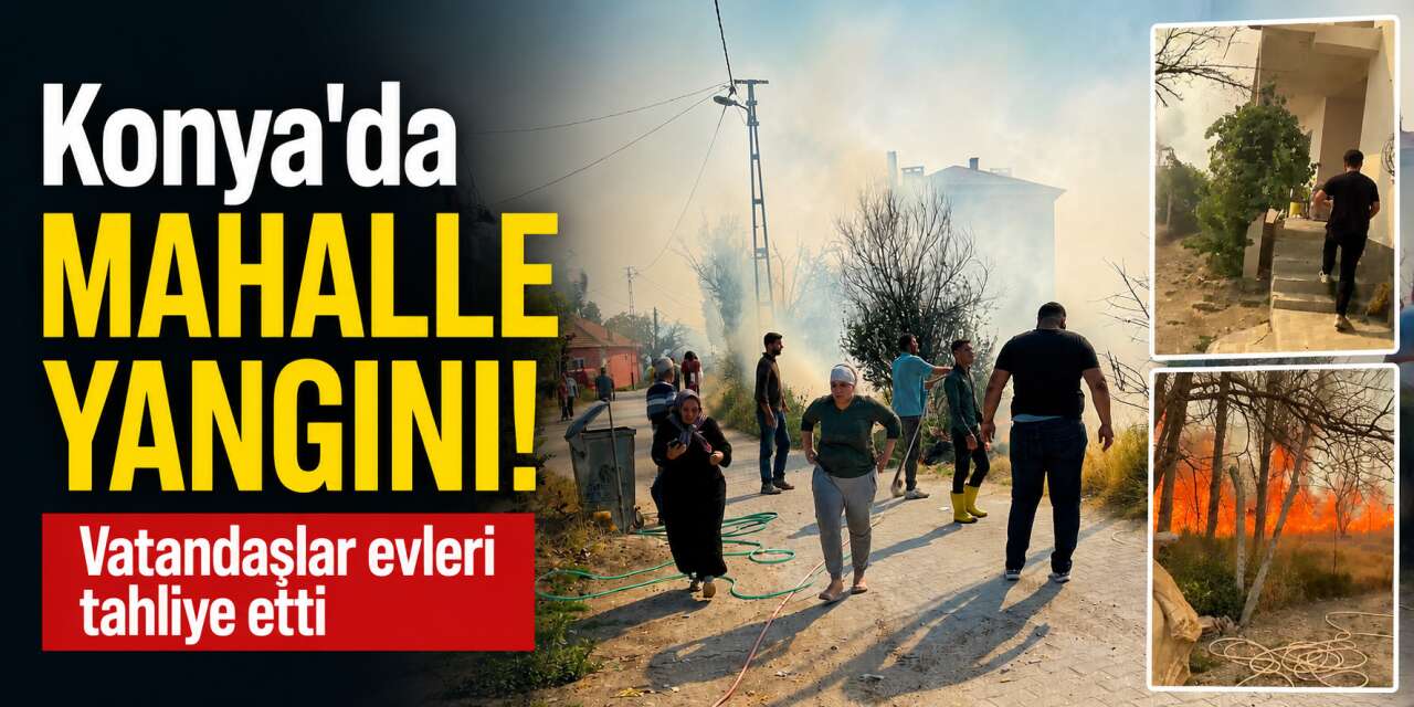 Konya’da yangın paniği! Alevler evlerin dibine kadar ulaştı