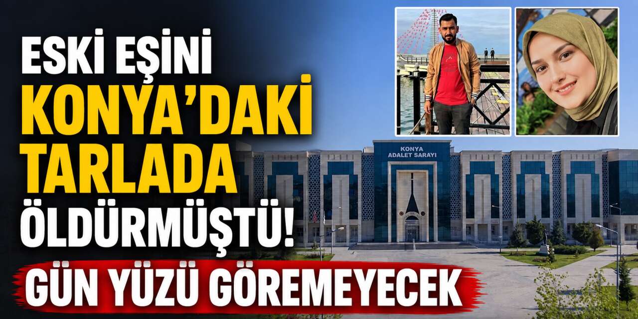 Konya'da eski eşini 55 bıçak darbesiyle öldürmüştü! Cezası onandı