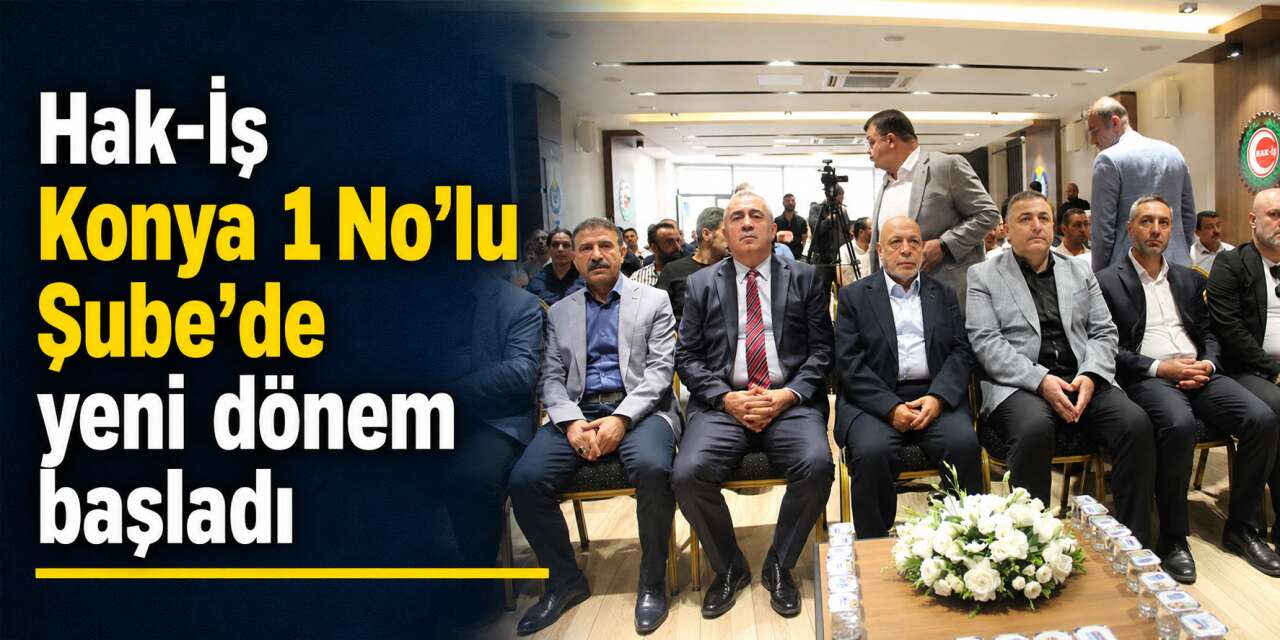 Hak-İş Genel Başkanı Arslan: Konya’dan daha büyük beklentilerimiz var