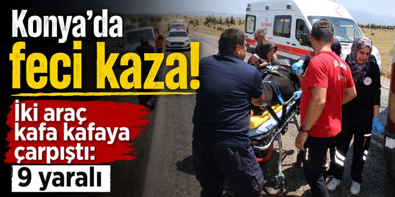 Konya’da kafa kafaya çarpışan araçlarda can pazarı