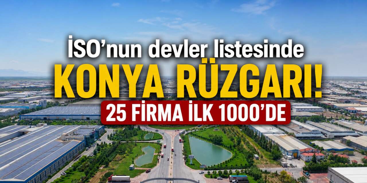 Konya sanayisinin devler ligindeki gurur tablosu! İşte o 25 firma