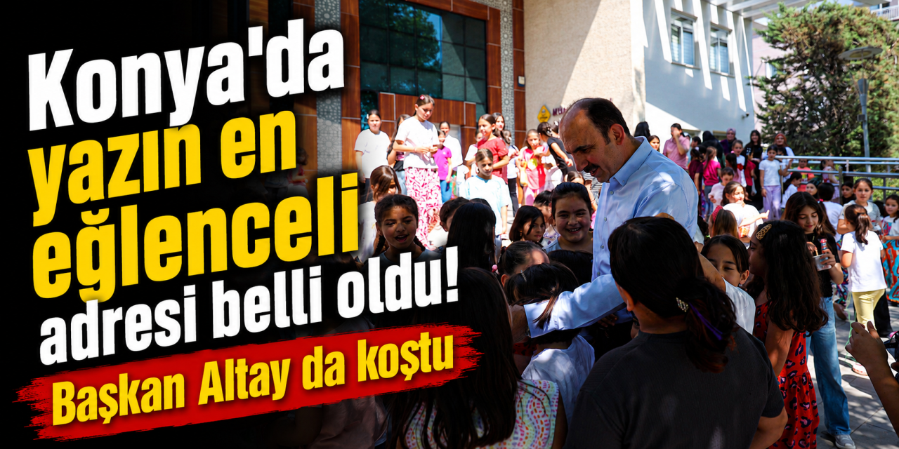 Konya’da yaz geldi! Bilgehaneler ve ASEM'ler cıvıl cıvıl oldu