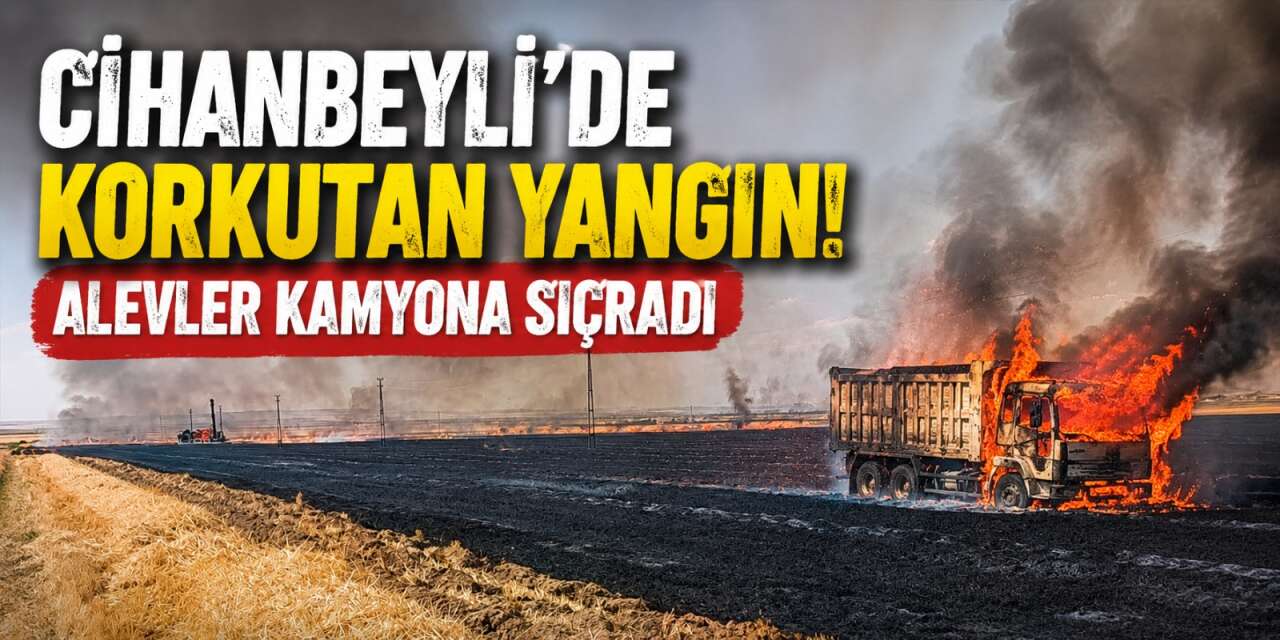 Konya’da tarla yangını büyüyor! Kamyon da alevlere teslim oldu