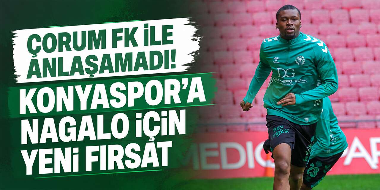 Çorum FK ile anlaşamadı! Konyaspor’a Nagalo için yeni fırsat