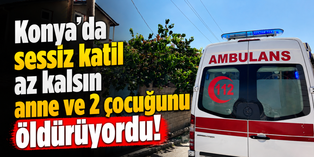Konya’da müstakil evde gaz sızıntısı! Anne ve 2 çocuğu hastaneye kaldırıldı