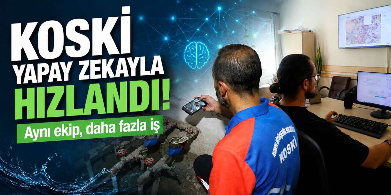 Konya KOSKİ’de yapay zeka farkı! Aynı personelle yüzde 31 daha fazla iş