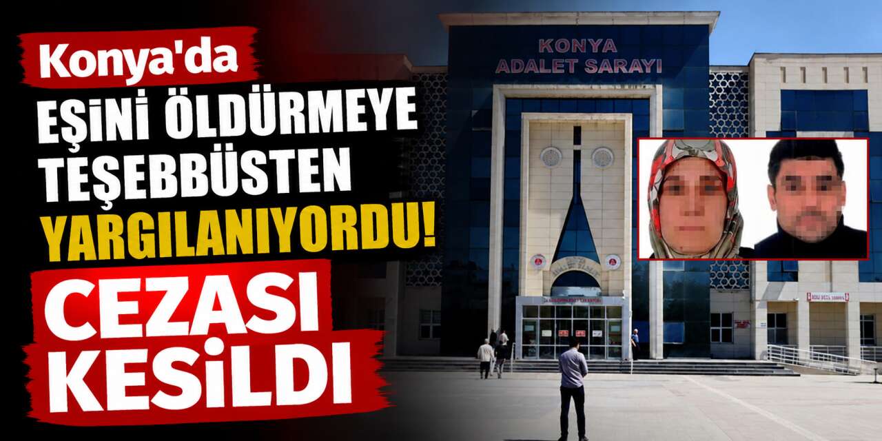 Konya'da eşini öldürmeye teşebbüsten yargılanıyordu! Cezası kesildi