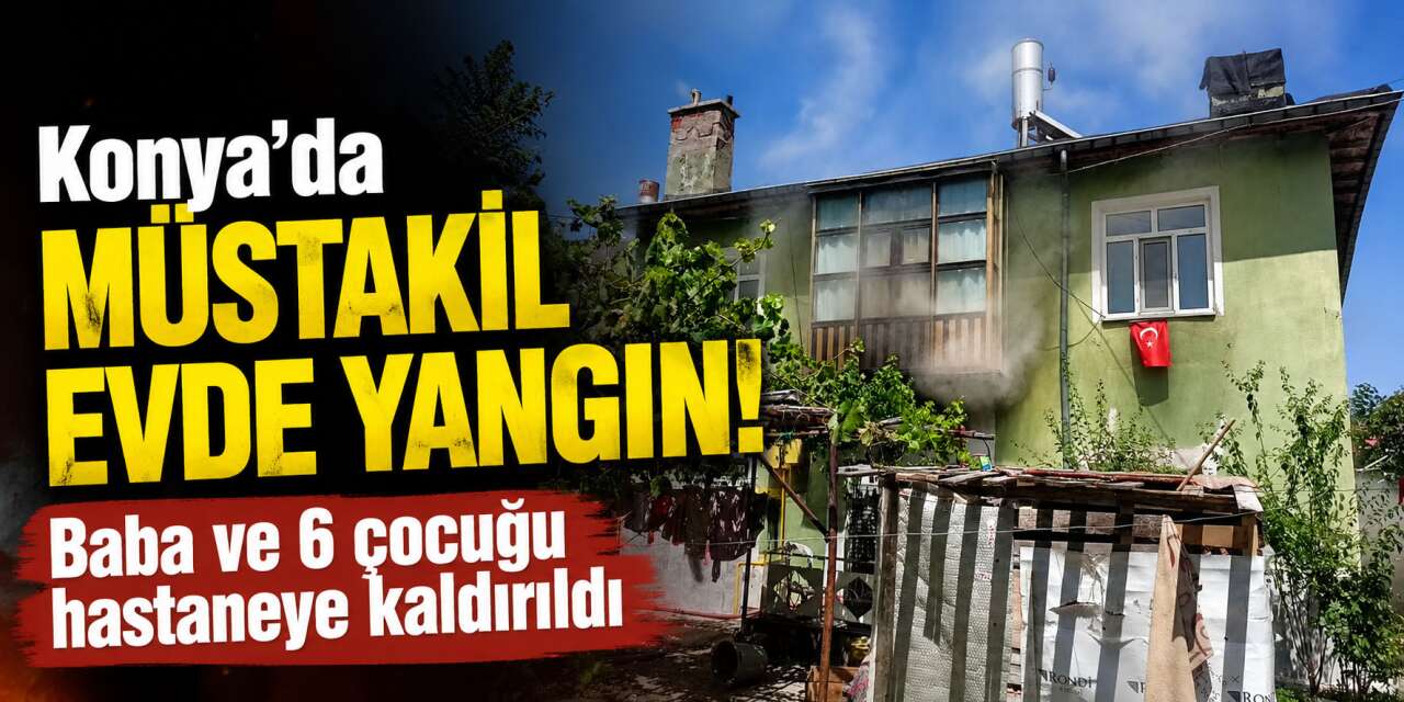 Konya’da müstakil evde yangın! Alevler birinci katı küle çevirdi