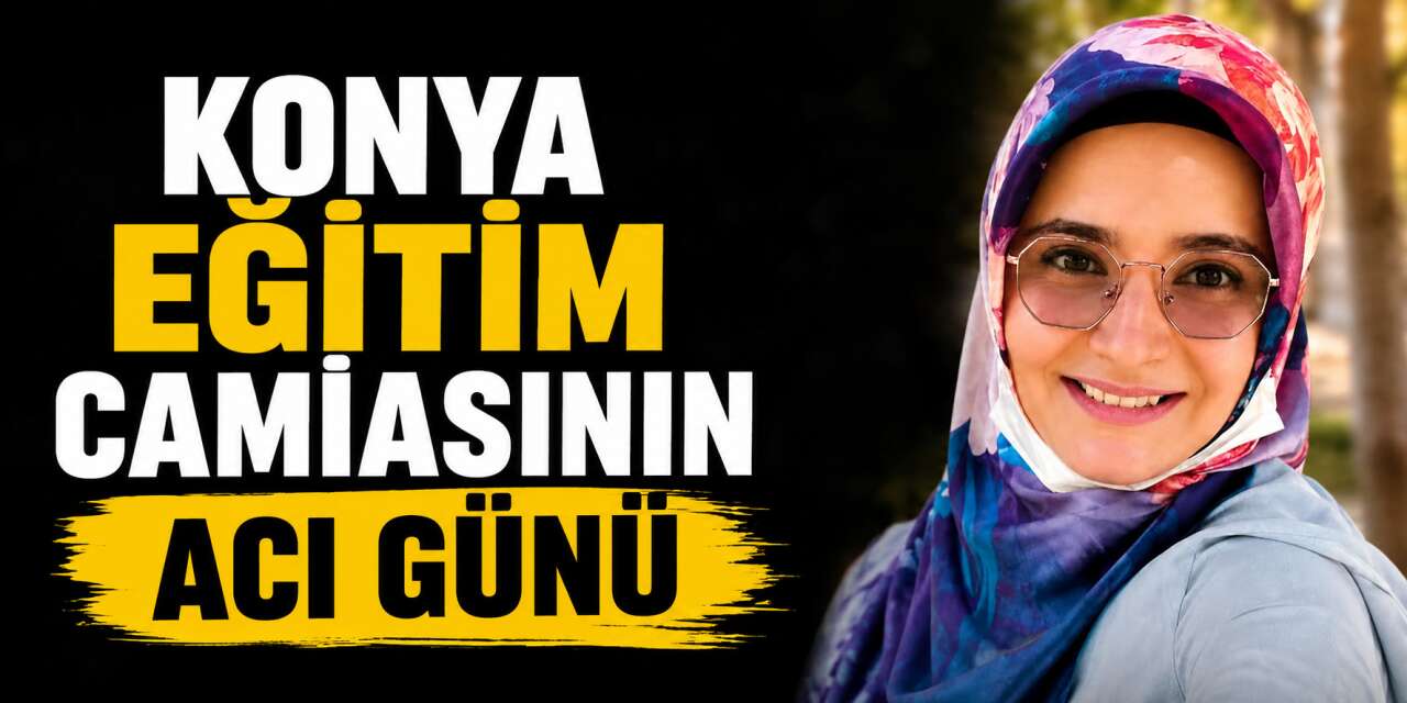 Genç öğretmen Melek Eryıldız Konya’da hayatını kaybetti