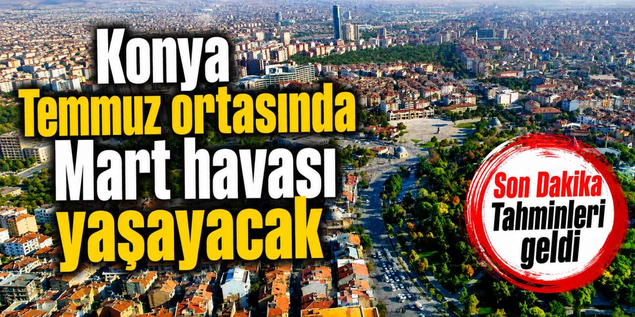 Kavrulan Konya yaz ortasında kışı yaşayacak! Montları çıkartın
